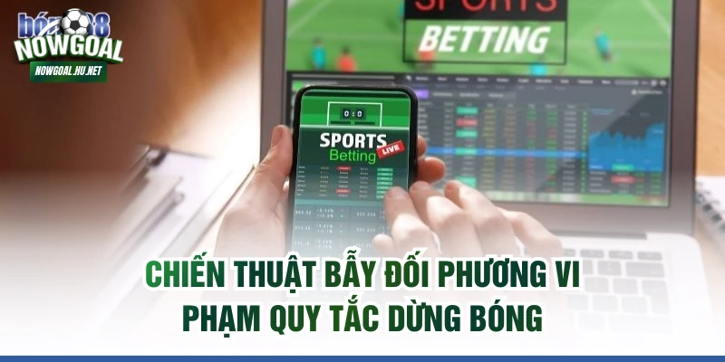 Chiến thuật bẫy đối phương vi phạm quy tắc dừng bóng