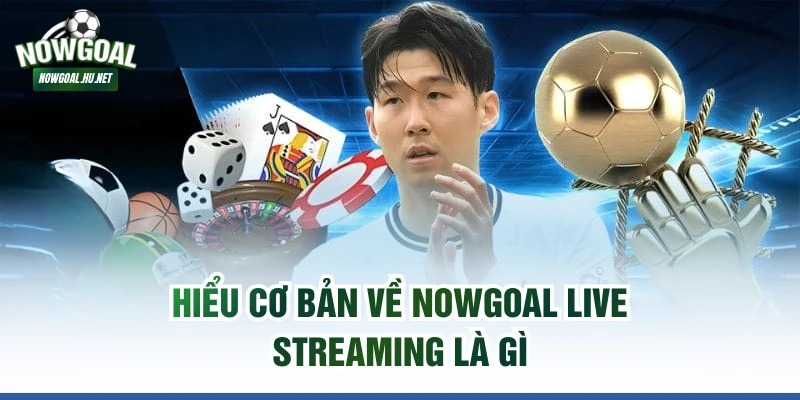 Hiểu cơ bản về Nowgoal Live Streaming là gì
