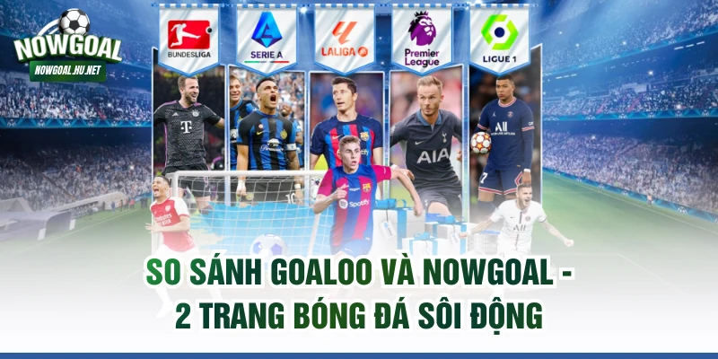 So sánh GOALOO và NOWGOAL