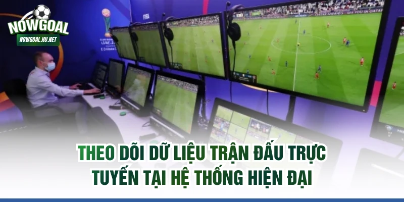 Theo dõi dữ liệu trận đấu trực tuyến tại hệ thống hiện đại