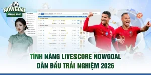 Tính năng livescore NOWGOAL